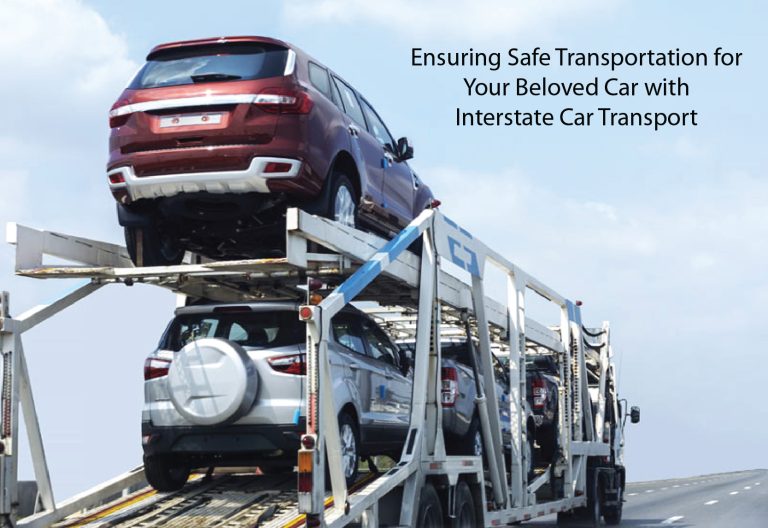 Ensuring Safe Transportation for Your Beloved Car with Interstate Car Transport