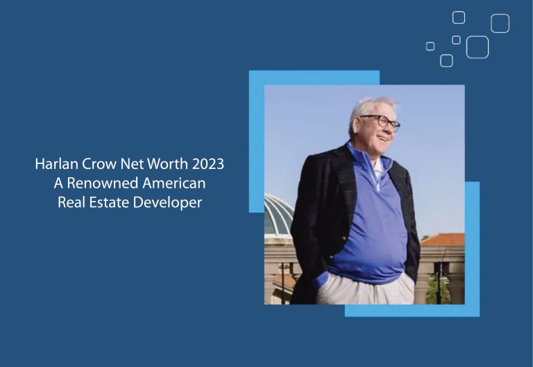 Harlan Crow Net Worth 2023: A Renowned American Real Estate Developer