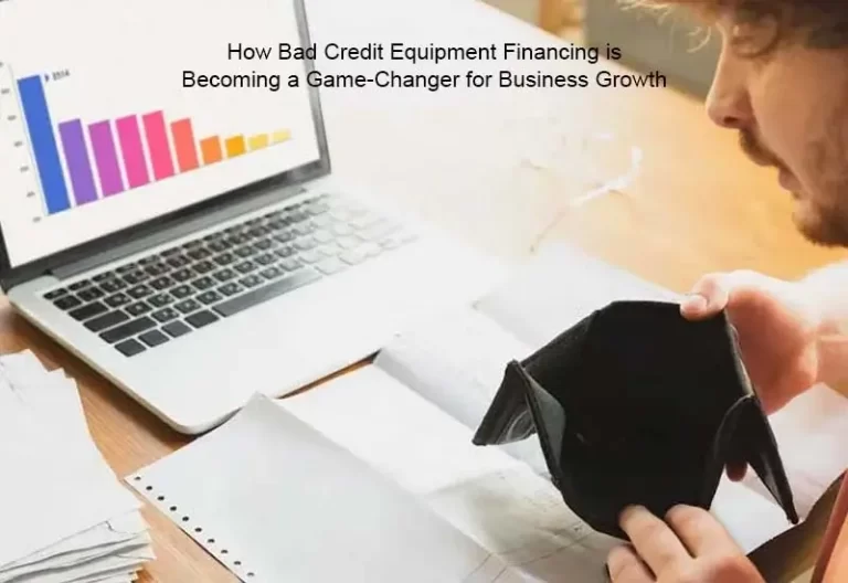How Bad Credit Equipment Financing is Becoming a Game-Changer for Business Growth